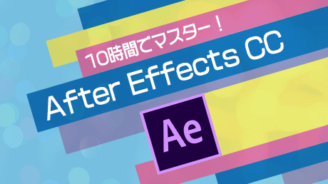 10時間でマスター！After Effects CC入門講座