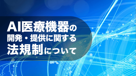 AI医療機器の開発・提供に関する法規制について