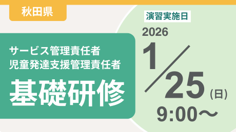 ＜申込＞秋田県サービス管理責任者等基礎研修【演習日程：1/25】