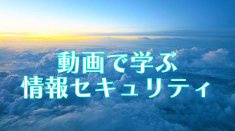 動画で学ぶ情報セキュリティ