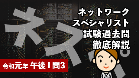 ネットワークスペシャリスト試験過去問徹底解説（令和元年 午後Ⅰ 問3
