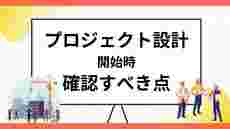 プロジェクト設計開始時に確認すべき点