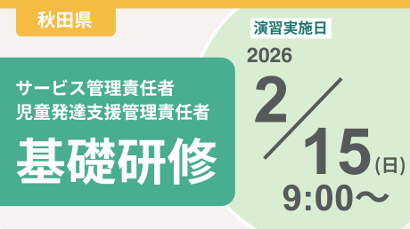 ＜申込＞秋田県サービス管理責任者等基礎研修【演習日程：2/15】